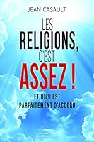 Les Religions, c'est assez ! : Et Dieu est parfaitement d'accord 2764026846 Book Cover