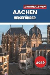 AACHEN REISEFÜHRER 2026: Erkunden Sie historische Kathedralen, Thermalbäder, UNESCO-Weltkulturerbestätten und Urlaubsrouten in Westdeutschland