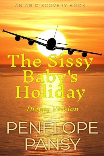 The Sissy Baby's Holiday (Diaper Version): An ABDL/Sissy Baby story