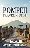 Pompeii Travel Guide: Discovering Ancient Ruins Beneath the Ashes of Vesuvius (Global Adventure Book 116)