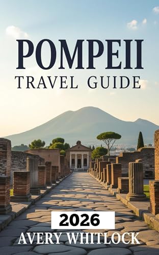 Pompeii Travel Guide: Discovering Ancient Ruins Beneath the Ashes of Vesuvius (Global Adventure Book 116)