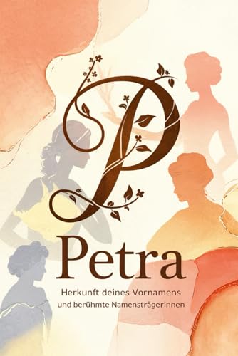 Petra: Herkunft deines Vornamens und berühmte Namensträgerinnen: Ein liebevoll gestaltetes Geschenk für alle, die den Namen Petra tragen – mit ... Bezügen und inspirierenden Persönlichkeiten