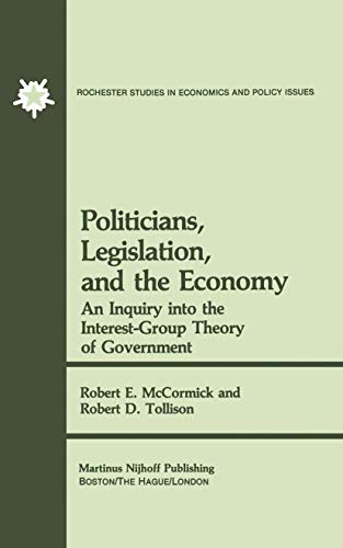Politicians, Legislation, and the Economy: An Inquiry into the Interest-Group Theory of Government (Rochester Studies in Managerial Economics and Policy, 3)