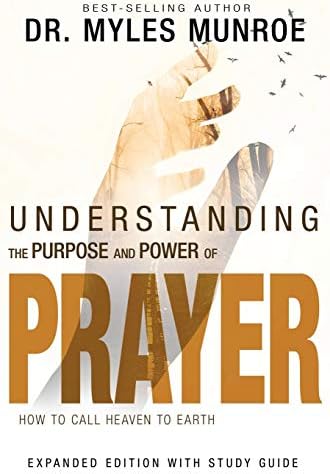 Understanding the Purpose and Power of Prayer: How to Call Heaven to Earth