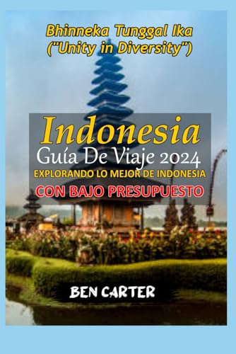 INDONESIA GUÍA DE VIAJE 2024: EXPLORANDO LO MEJOR DE INDONESIA CON BAJO PRESUPUESTO (Spanish Edition)