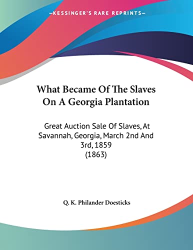What Became Of The Slaves On A Georgia Plantation: Great Auction Sale Of Slaves, At Savannah, Georgia, March 2nd And 3rd, 1859 (1863)