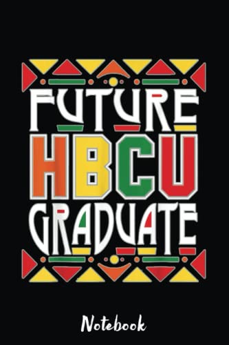 Future HBCU Graduate Historical Black Colleges Universities Notebook: Cute & Funny Test Day Graduation day Notebook Journal Gifts For Kids & Adults, ... Sister, Coworker,.. With 6x9in 110pages