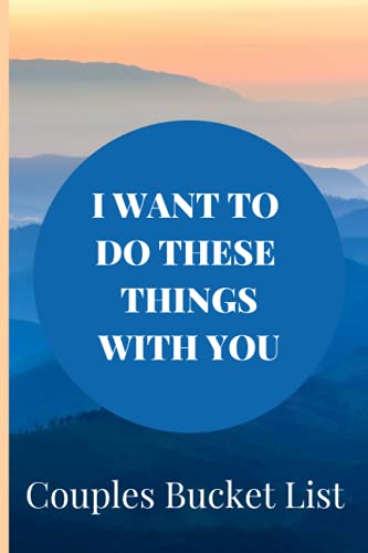 I Want To Do These Things With You Bucket List For Couples: Bucket List For Couples