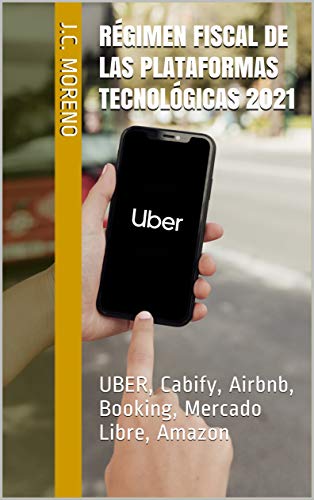 Régimen fiscal de las plataformas tecnológicas 2021: UBER, Cabify, Airbnb, Booking, Mercado Libre, Amazon (Spanish Edition)