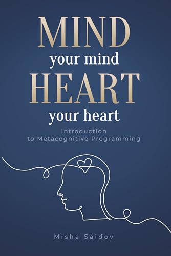 Mind Your Mind Heart Your Heart: Metacognitive Programming for Coaches, Therapists, and Anyone Seeking Deep Change