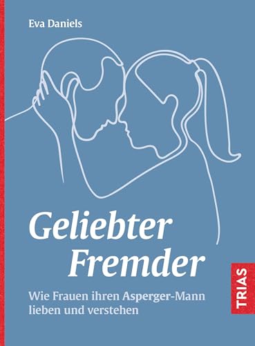 Geliebter Fremder: Wie Frauen ihren Asperger-Mann lieben und verstehen
