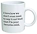 I Love how we don't even need to say it loud that I'm your favorite child - Coffee Mug By Heaven Creations 11 oz -Funny Inspirational and sarcasm, mom, dad