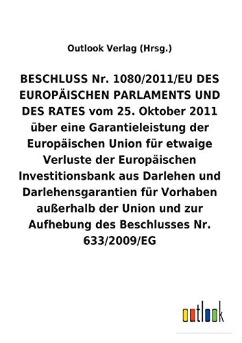 BESCHLUSS Nr. 1080/2011/EU vom 25. Oktober 2011 über eine Garantieleistung der Europäischen Union für etwaige Verluste der Europäischen ... Aufhebung eines Beschluss (German Edition)