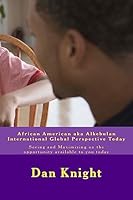 African American Aka Alkebulan International Global Perspective Today: Seeing and Maximizing on the Opportunity Available to You Today 1514321130 Book Cover