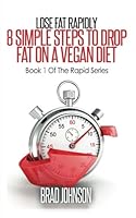 Lose Fat Rapidly: 8 Simple Steps to Drop Fat on a Vegan Diet 1539954374 Book Cover
