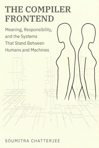 Image of The Compiler Frontend: Meaning, Responsibility, and the Systems That Stand Between Humans and Machines