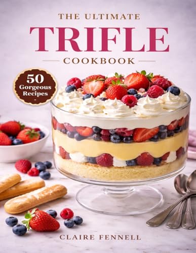 THE ULTIMATE TRIFLE COOKBOOK: Elegant Layered Dessert Recipes Featuring Fruit,