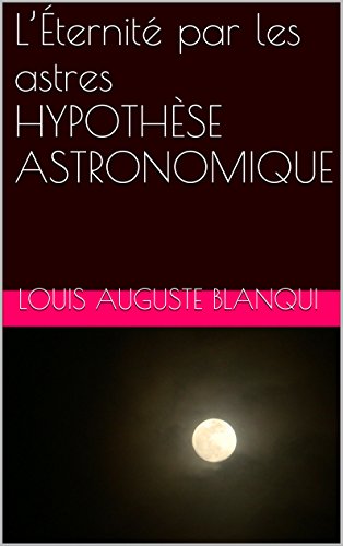Télécharger L’Éternité par les astres HYPOTHÈSE ASTRONOMIQUE livre En ligne