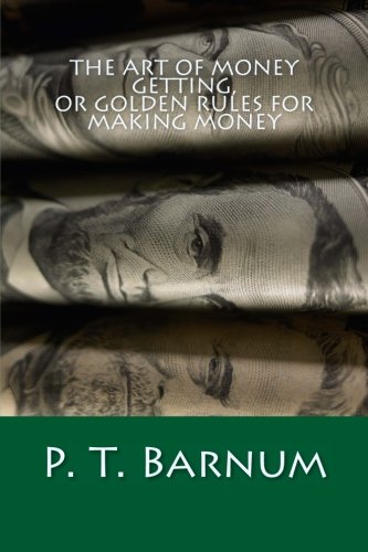 The Art of Money Getting, Or Golden Rules for Making Money