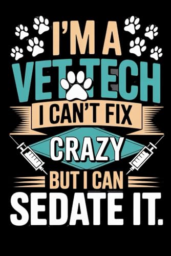 I'm a Vet Tech I Can't Fix Crazy But I Can Sedate It: Funny Notebook, Gift For Co-workers, Friends and Family, 120 Pages