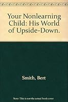 Your Nonlearning Child: His World of Upside-Down. 0807023906 Book Cover