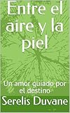  Entre el aire y la piel : Un amor guiado por el destino (Spanish Edition)