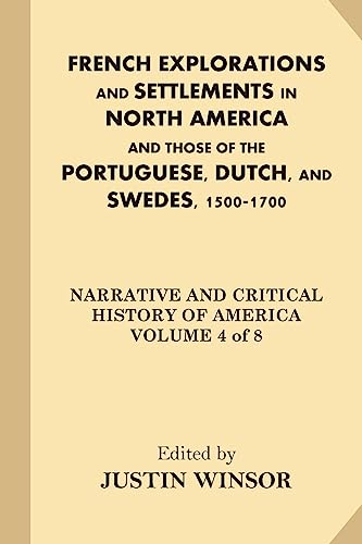French Explorations and Settlements in North America and Those of the Portuguese, Dutch, and Swedes, 1500-1700 (Narrative and Critical History of America)