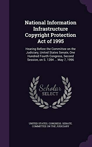 National Information Infrastructure Copyright Protection Act of 1995: Hearing Before the Committee on the Judiciary, United States Senate, One Hundred ... Second Session, on S. 1284 ... May 7, 1996