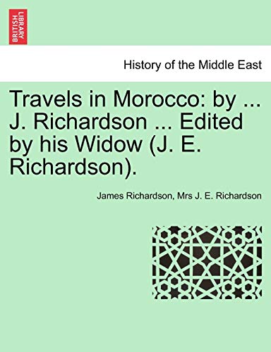 Travels in Morocco: By ... J. Richardson ... Edited by His Widow (J. E. Richardson). Vol. I