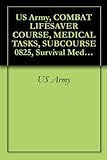 US Army, COMBAT LIFESAVER COURSE, MEDICAL TASKS, SUBCOURSE 0825, Survival Medical Manual