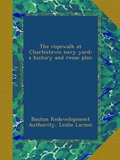 The ropewalk at Charlestown navy yard: a history and reuse plan