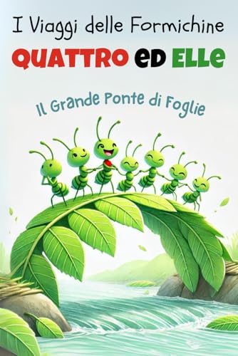 I Viaggi delle Formichine Quattro ed Elle: Il Grande Ponte di Foglie