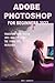 Produktbild ADOBE PHOTOSHOP FOR BEGINNERS 2023: TRANSFORM YOUR VISION INTO REALITY WITH THE POWER OF PHOTOSHOP