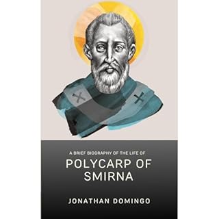 A Brief Biography of the Life of Polycarp of Smirna Audiobook By Jonathan Domingo cover art