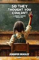 So They Thought You Couldn’t: A Journey Through Education B0F67KW1WQ Book Cover