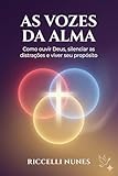 AS VOZES DA ALMA : Como ouvir Deus, silenciar as distrações e viver seu propósito (Portuguese Edition)