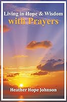 Living in Hope & Wisdom with Prayers 150496439X Book Cover
