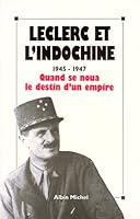 Leclerc et l'Indochine, 1945-1947: Quand se noua le destin d'un empire 2226057188 Book Cover