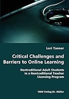 Critical Challenges and Barriers to Online Learning- Nontraditional Adult Students in a Nontraditional Teacher Licensing Program 383641757X Book Cover