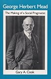 George Herbert Mead: THE MAKING OF A SOCIAL PRAGMATIST
