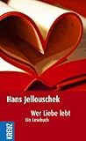 Wer Liebe lebt - Wie Partnerschaft gelingt: Ein Lesebuch - Hans Jellouschek 