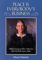 Peace is Everybody's Business : Half a Century of Peace Education with Elizabeth Evans Baker 0963661000 Book Cover