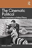 The Cinematic Political: Film Composition as Political Theory (English Edition)