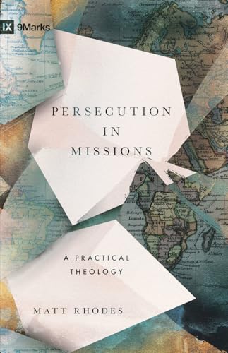 Persecution in Missions: A Practical Theology (9Marks)