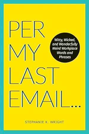 Book cover Per My Last Email: Witty, Wicked, and Wonderfully Weird Workplace Words and Phrases