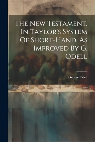 The New Testament. In Taylor's System Of Short-hand, As Improved By G. Odell