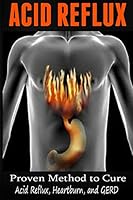 Acid Reflux: Proven Methods to Cure Acid Reflux, Heartburn, and GERD 1505713951 Book Cover