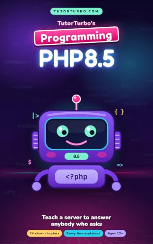 TutorTurbo's Programming PHP 8.5: Teach a Server to Answer Anybody Who Asks — 24 Illustrated Chapters for Ages 12 and Up