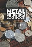  Metal Detecting Log Book: for Metal Detectors, Location, Settings, Record Date, Items Found and Notes, Perfect Gift for Metal Detectorist - Gold Diggers Book - Coin Digger - Metal Detecting for Kids