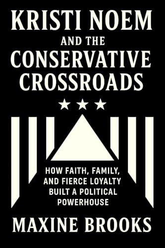 KRISTI NOEM AND THE CONSERVATIVE CROSSROADS : How Faith, Family, and Fierce Loyalty Built a Political Powerhouse
